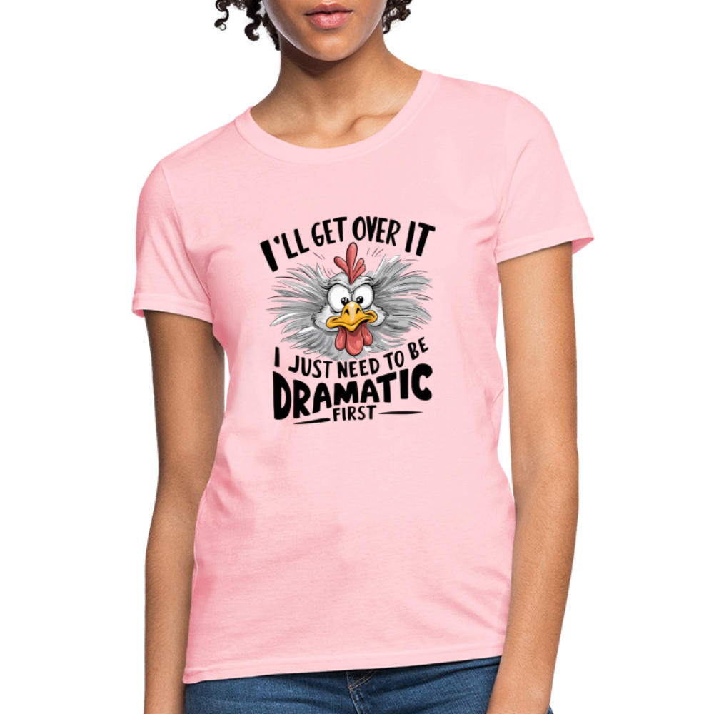 I'll Get Over It I Just Need To Be Dramatic First (Funny Chicken) Women's T-Shirt - pink