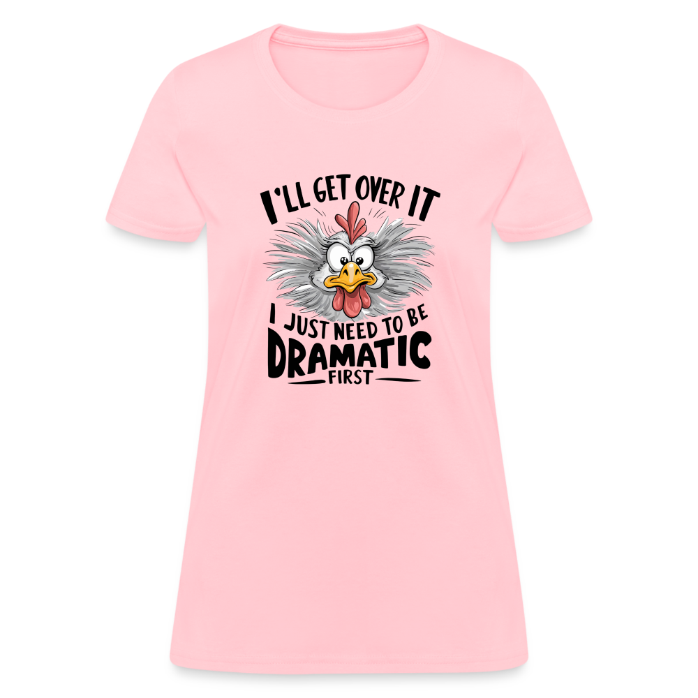 I'll Get Over It I Just Need To Be Dramatic First (Funny Chicken) Women's T-Shirt - pink