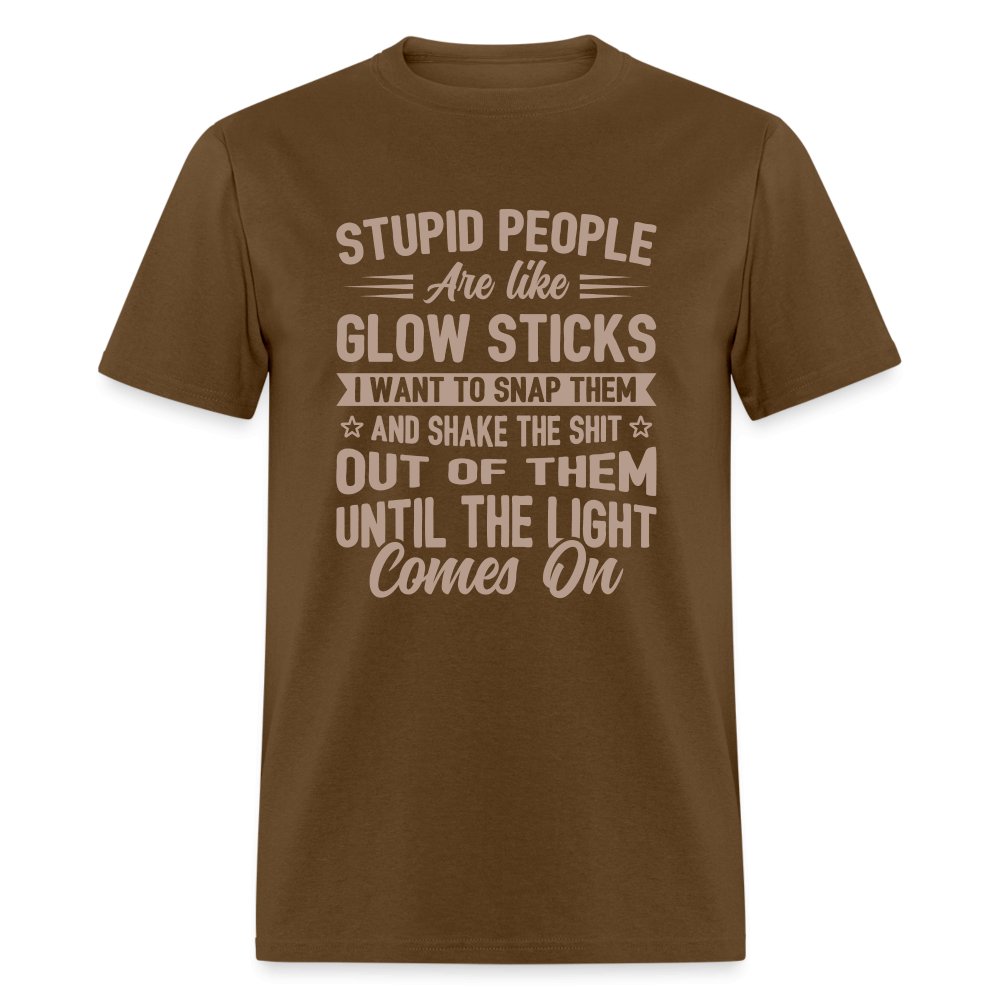 Stupid People are like Glow Sticks T-Shirt - brown