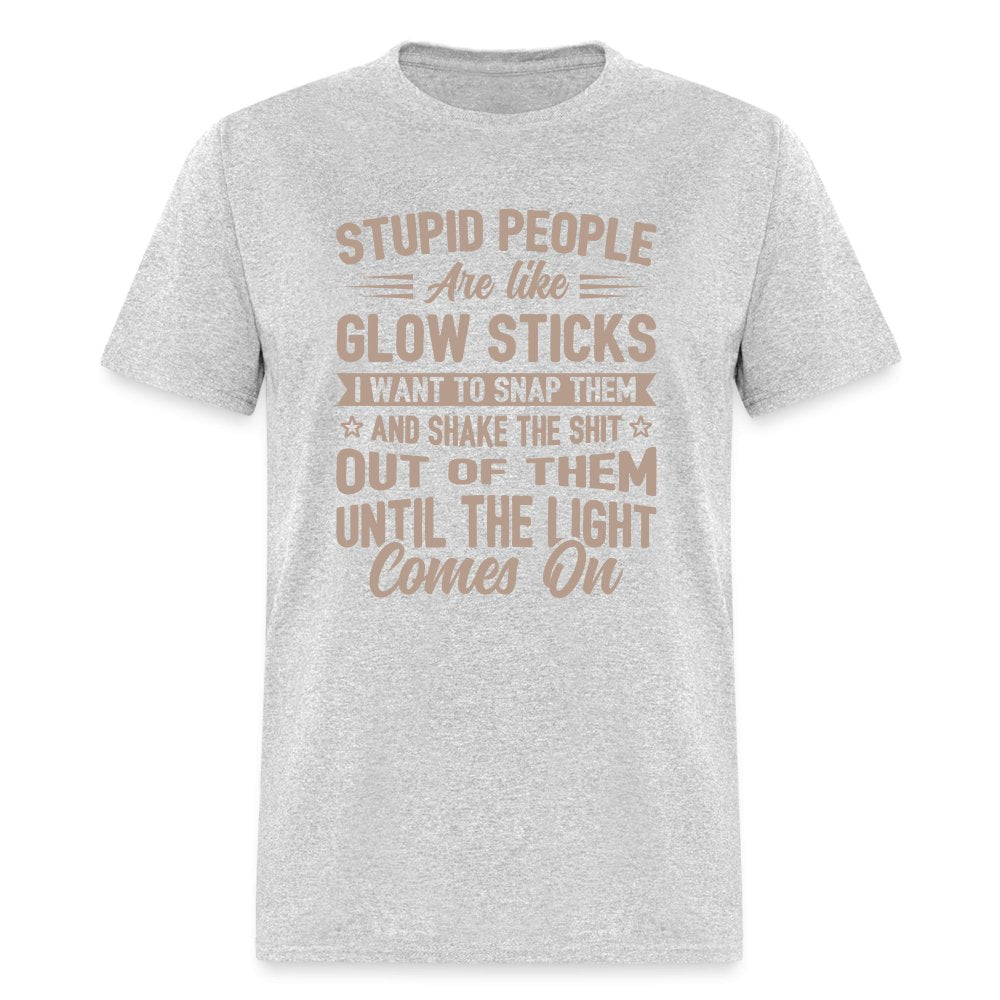 Stupid People are like Glow Sticks T-Shirt - heather gray