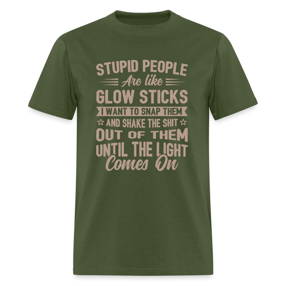 Stupid People are like Glow Sticks T-Shirt - military green