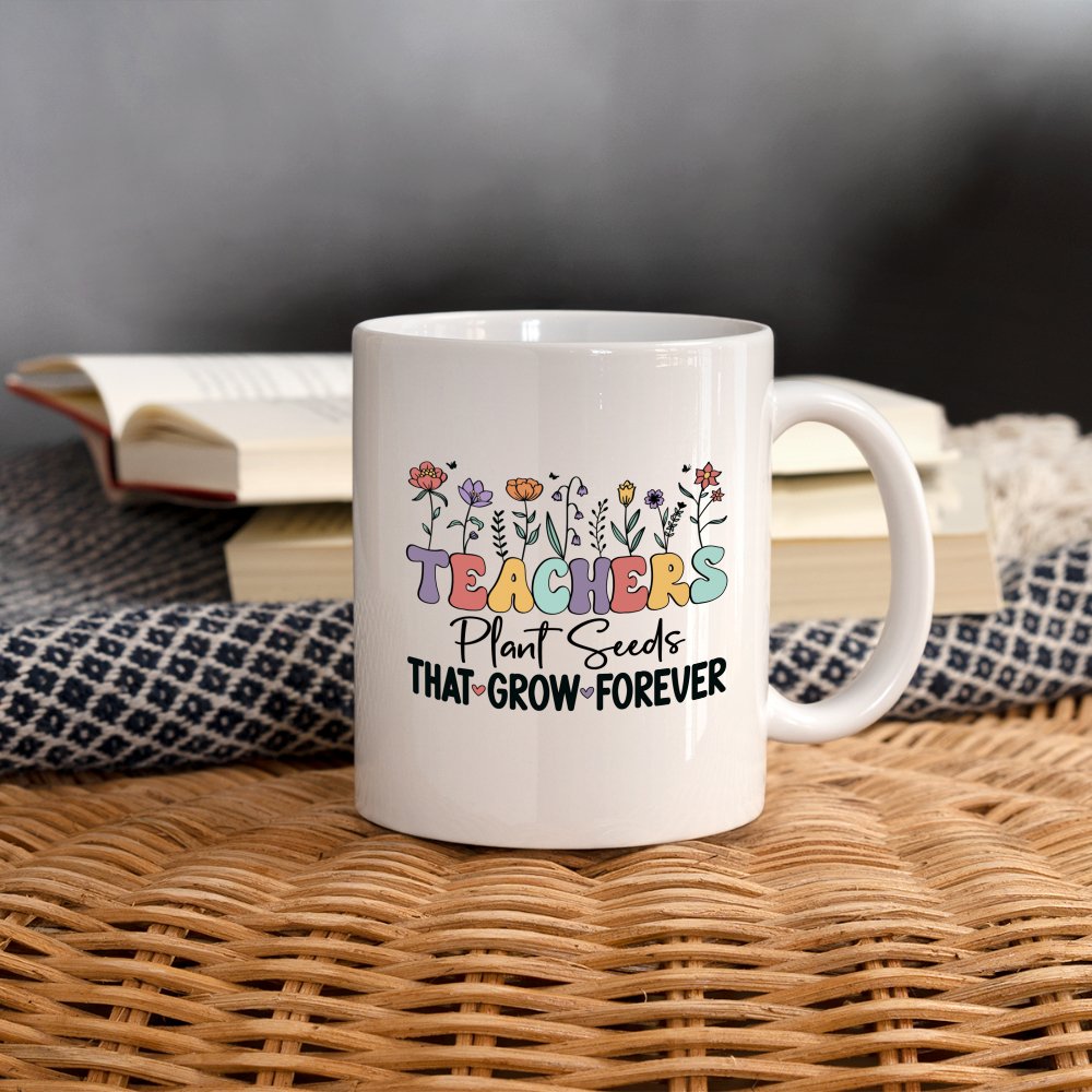 Teachers Plant Seeds That Grow Forever Coffee Mug - One Size