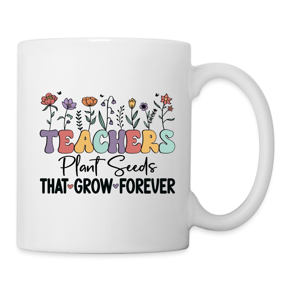 Teachers Plant Seeds That Grow Forever Coffee Mug - One Size