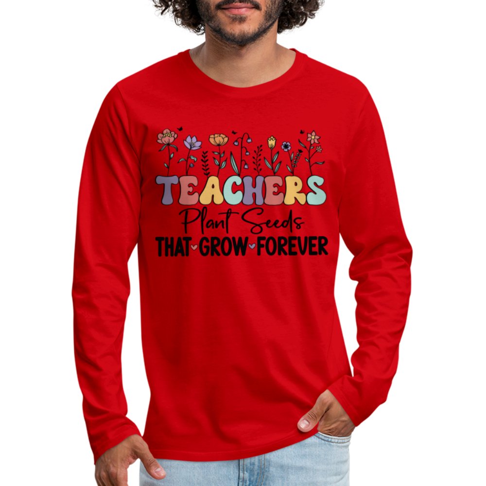 Teachers Plant Seeds That Grow Forever Men's Premium Long Sleeve T-Shirt - heather burgundy