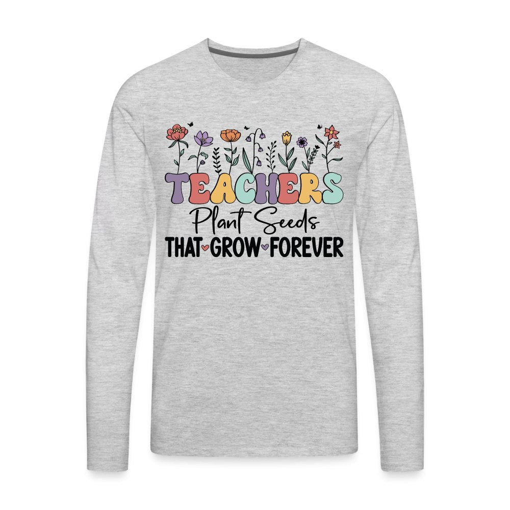 Teachers Plant Seeds That Grow Forever Men's Premium Long Sleeve T-Shirt - heather gray