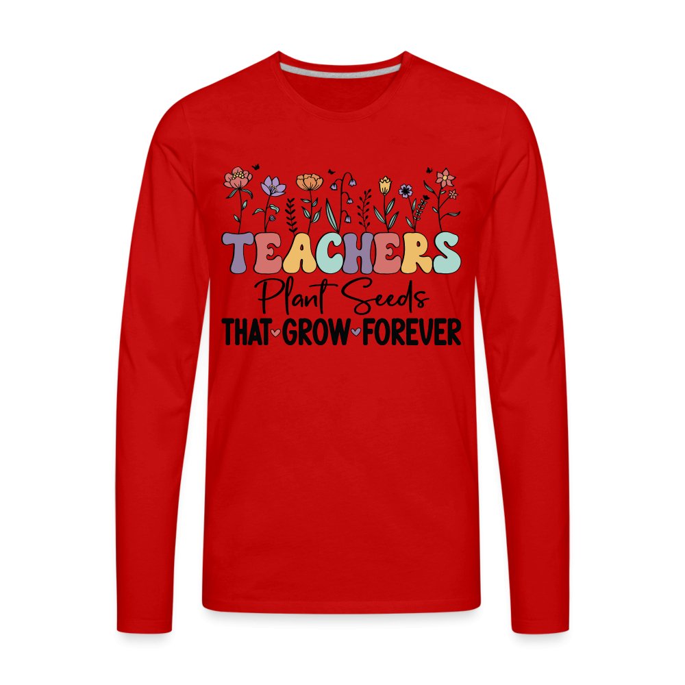 Teachers Plant Seeds That Grow Forever Men's Premium Long Sleeve T-Shirt - red