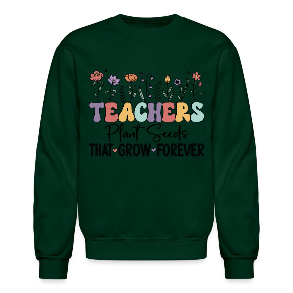 Teachers Plant Seeds That Grow Forever Sweatshirt - forest green