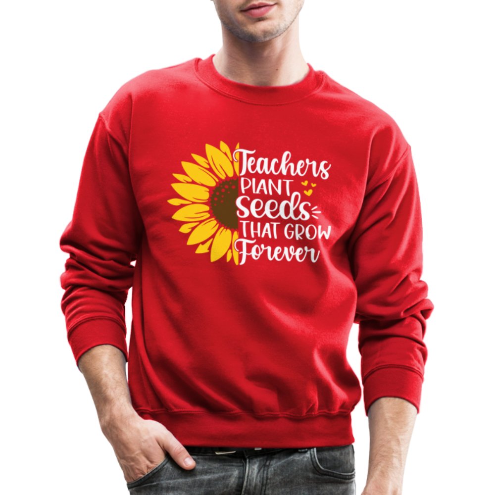 Teachers Plant Seeds That Grow Forever Sweatshirt - red