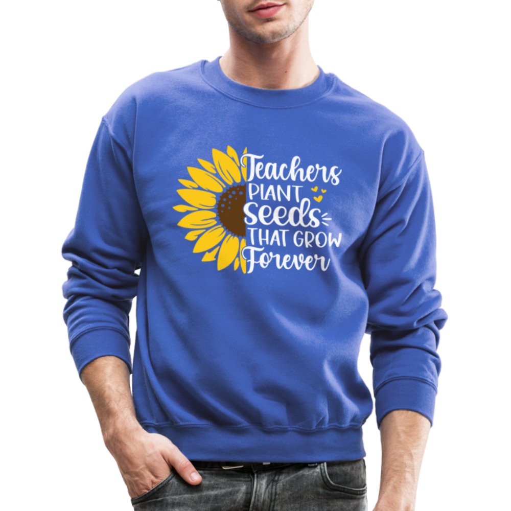 Teachers Plant Seeds That Grow Forever Sweatshirt - royal blue