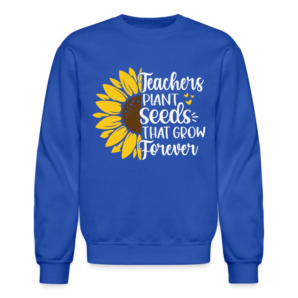 Teachers Plant Seeds That Grow Forever Sweatshirt - royal blue