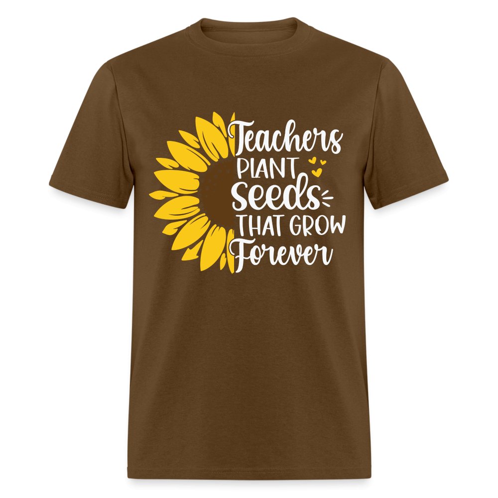 Teachers Plant Seeds That Grow Forever T-Shirt - brown