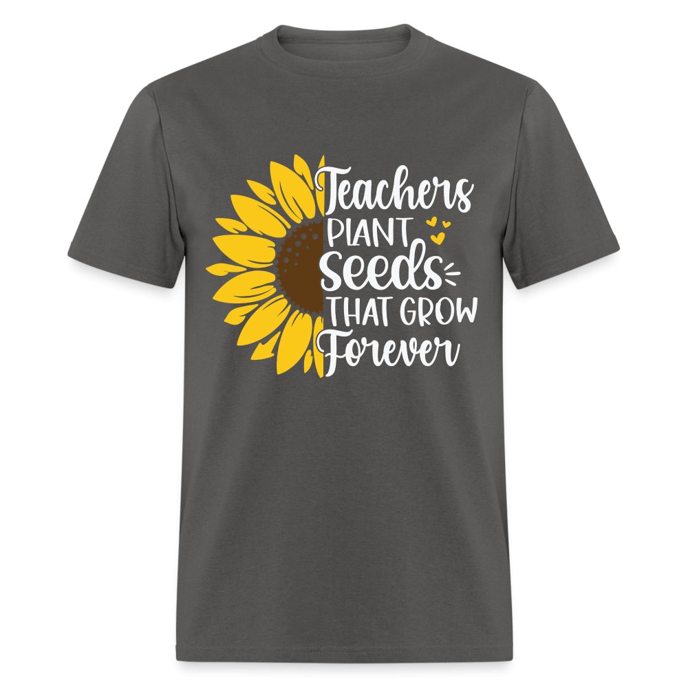 Teachers Plant Seeds That Grow Forever T-Shirt - charcoal