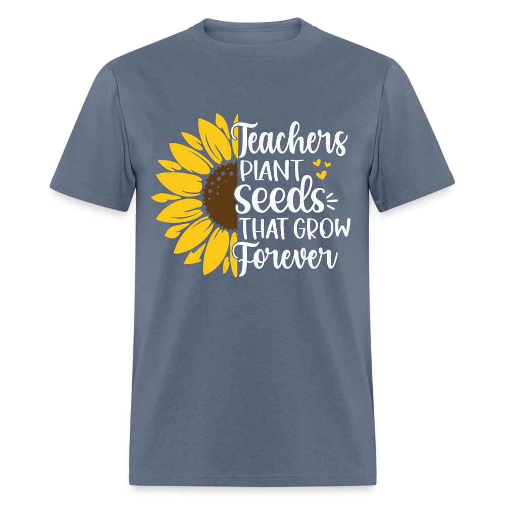 Teachers Plant Seeds That Grow Forever T-Shirt - denim