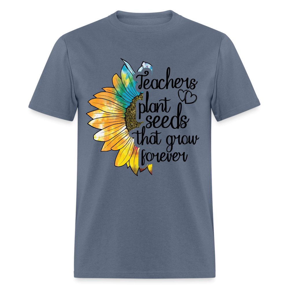 Teachers Plant Seeds That Grow Forever T-Shirt - denim