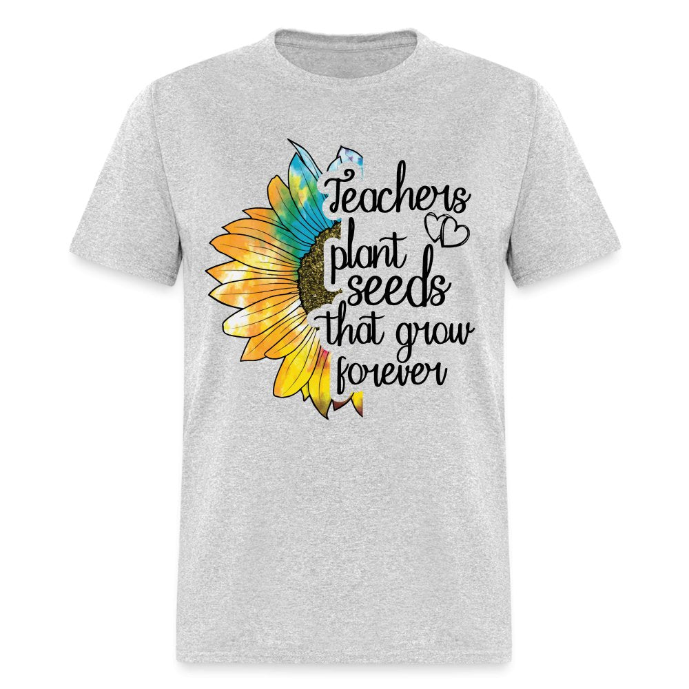 Teachers Plant Seeds That Grow Forever T-Shirt - heather gray