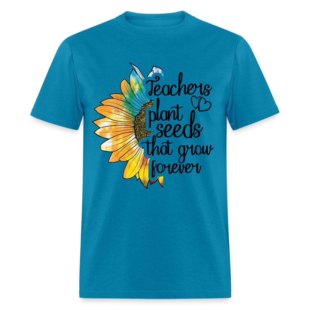 Teachers Plant Seeds That Grow Forever T-Shirt - turquoise