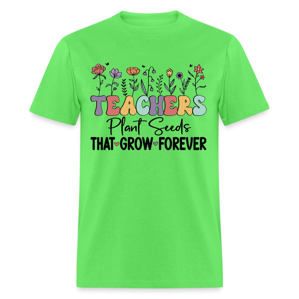 Teachers Plant Seeds That Grow Forever T-Shirt (with Flowers) - kiwi