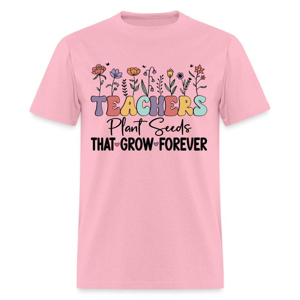 Teachers Plant Seeds That Grow Forever T-Shirt (with Flowers) - pink