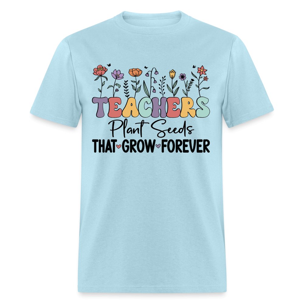 Teachers Plant Seeds That Grow Forever T-Shirt (with Flowers) - powder blue