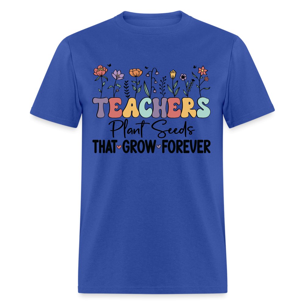 Teachers Plant Seeds That Grow Forever T-Shirt (with Flowers) - royal blue