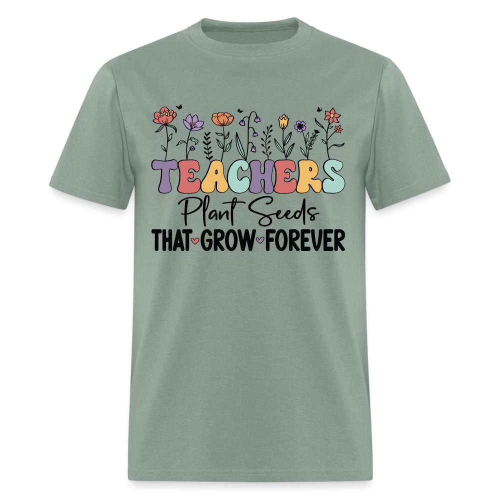 Teachers Plant Seeds That Grow Forever T-Shirt (with Flowers) - sage