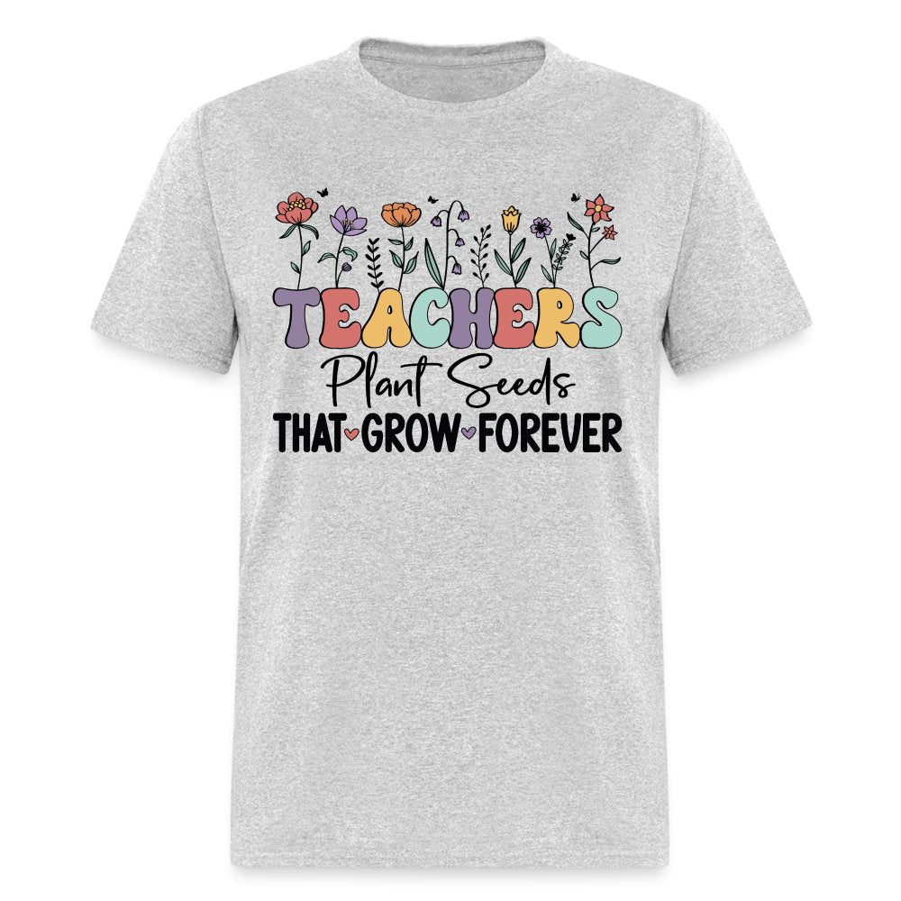 Teachers Plant Seeds That Grow Forever T-Shirt (with Flowers) - white