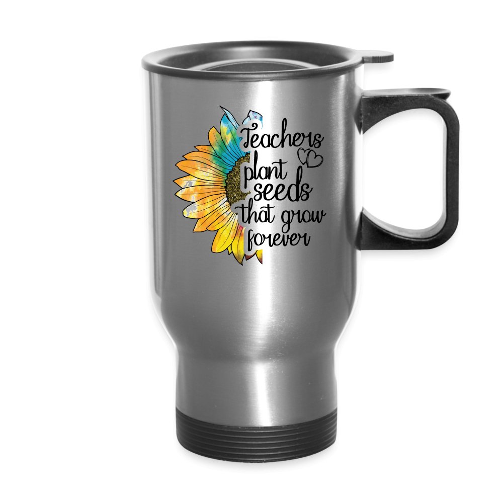 Teachers Plant Seeds That Grow Forever Travel Mug - white