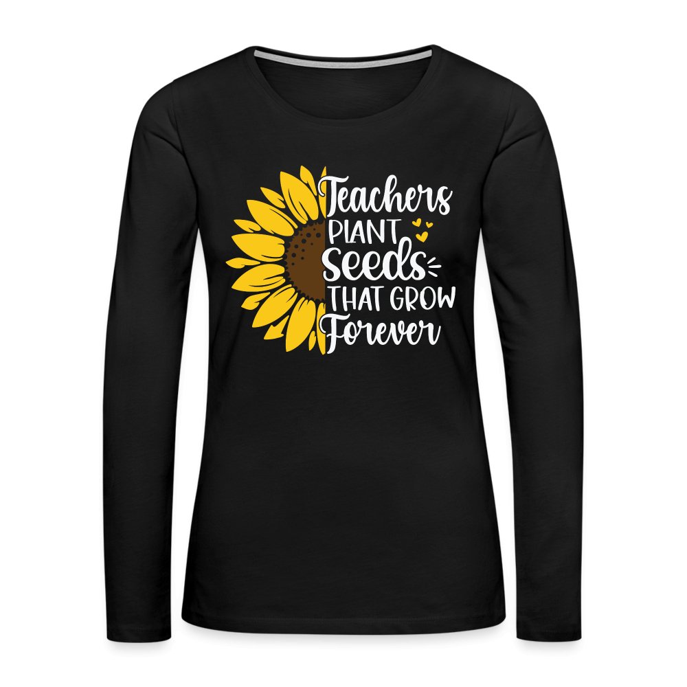 Teachers Plant Seeds That Grow Forever Women's Premium Long Sleeve T-Shirt - black