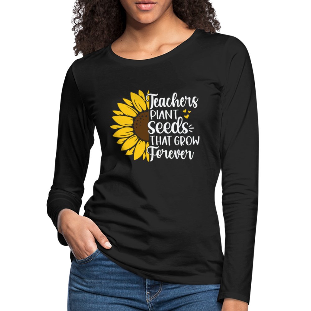 Teachers Plant Seeds That Grow Forever Women's Premium Long Sleeve T-Shirt - black