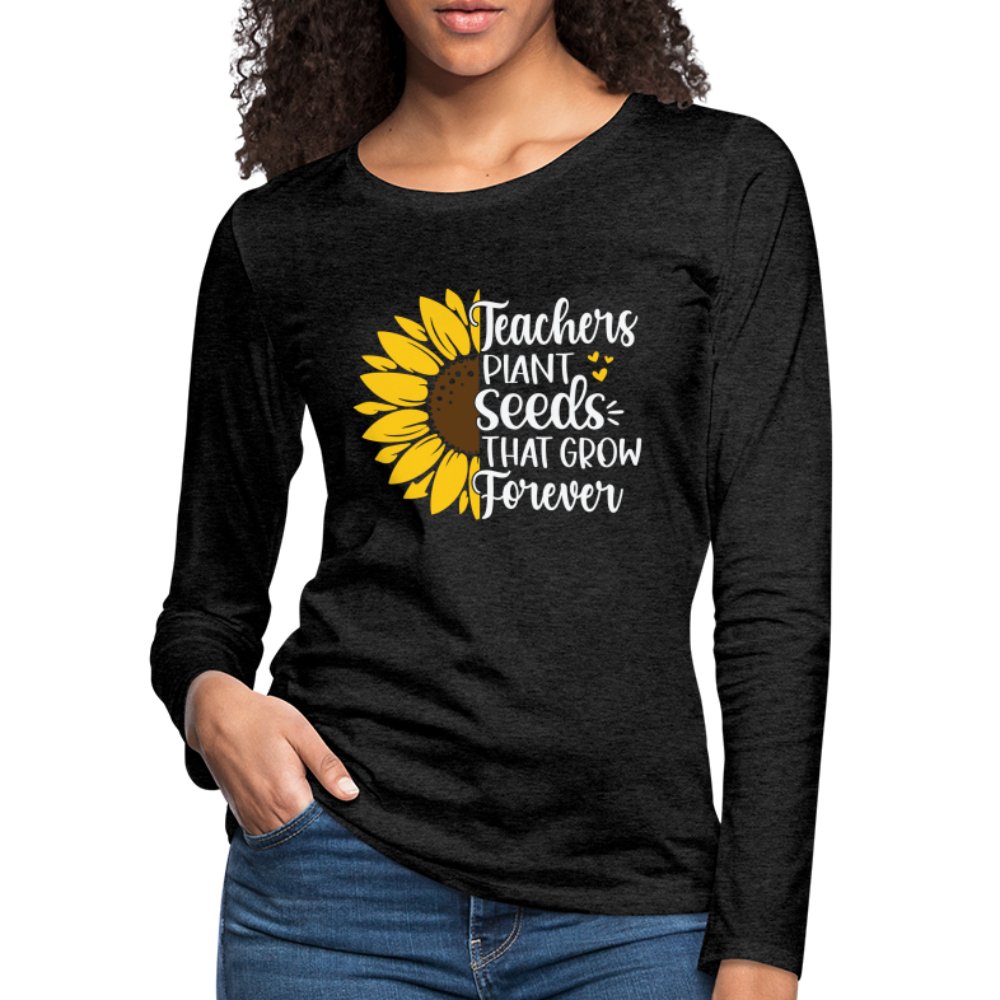 Teachers Plant Seeds That Grow Forever Women's Premium Long Sleeve T-Shirt - charcoal grey