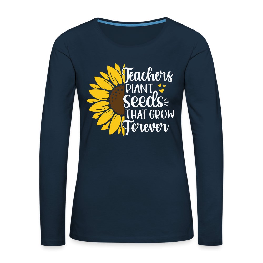 Teachers Plant Seeds That Grow Forever Women's Premium Long Sleeve T-Shirt - deep navy