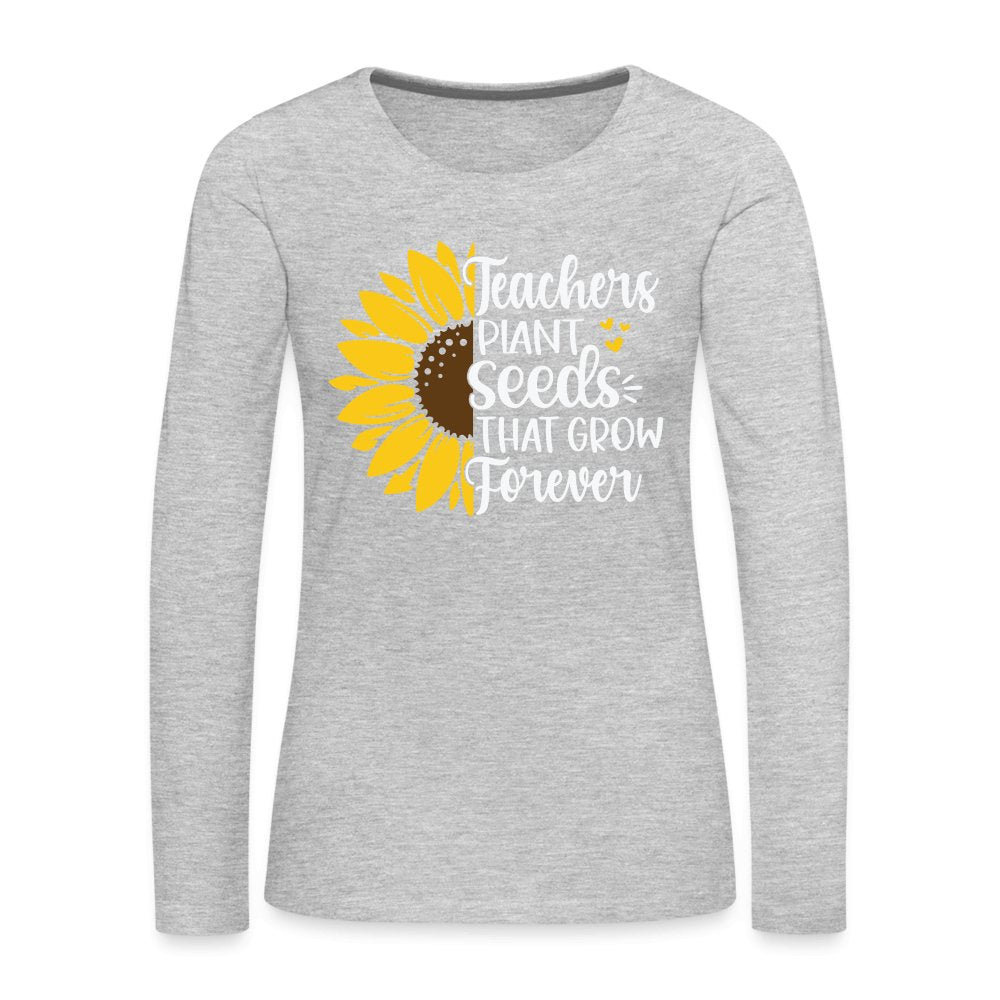 Teachers Plant Seeds That Grow Forever Women's Premium Long Sleeve T-Shirt - heather gray