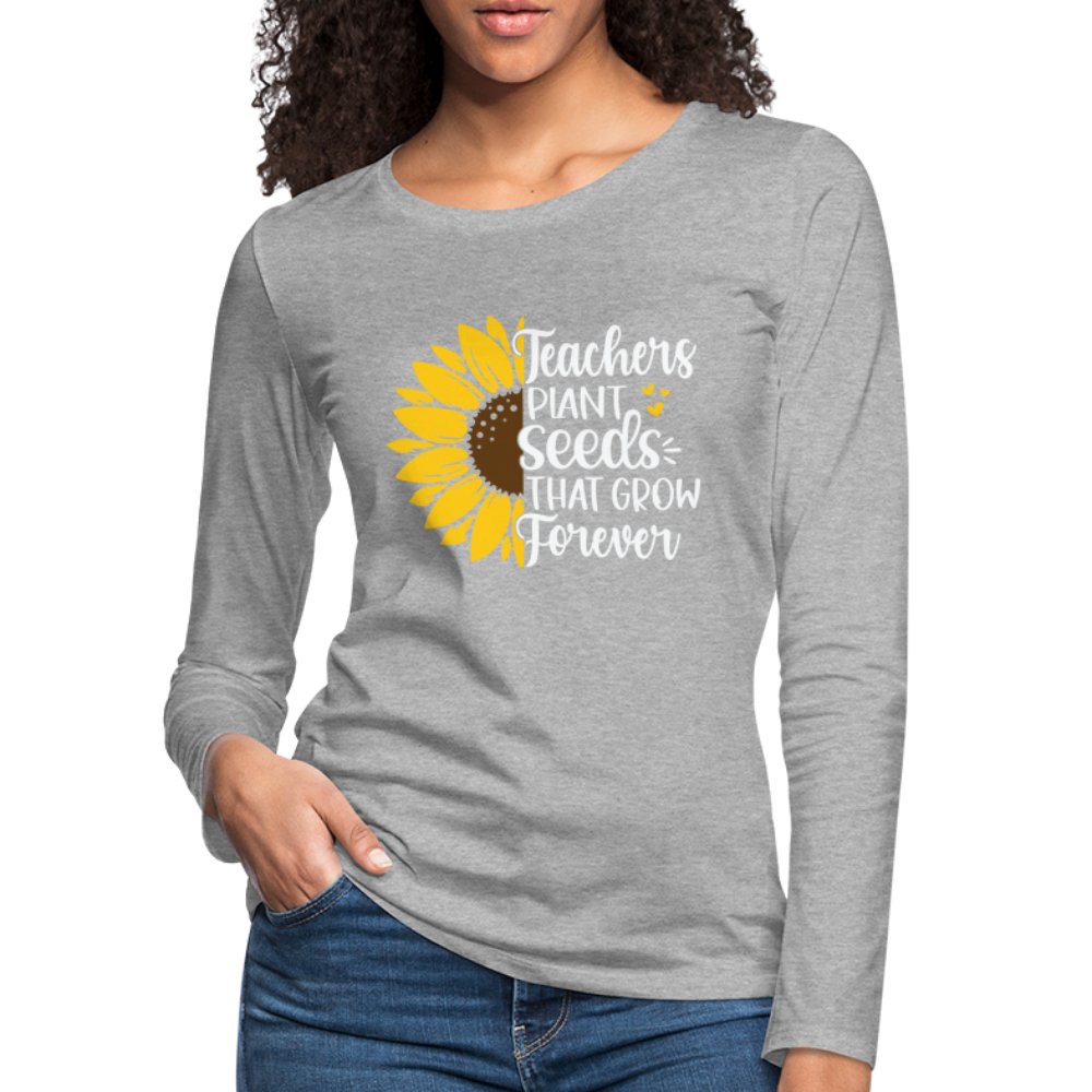 Teachers Plant Seeds That Grow Forever Women's Premium Long Sleeve T-Shirt - heather gray