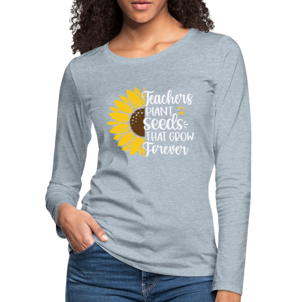 Teachers Plant Seeds That Grow Forever Women's Premium Long Sleeve T-Shirt - heather ice blue