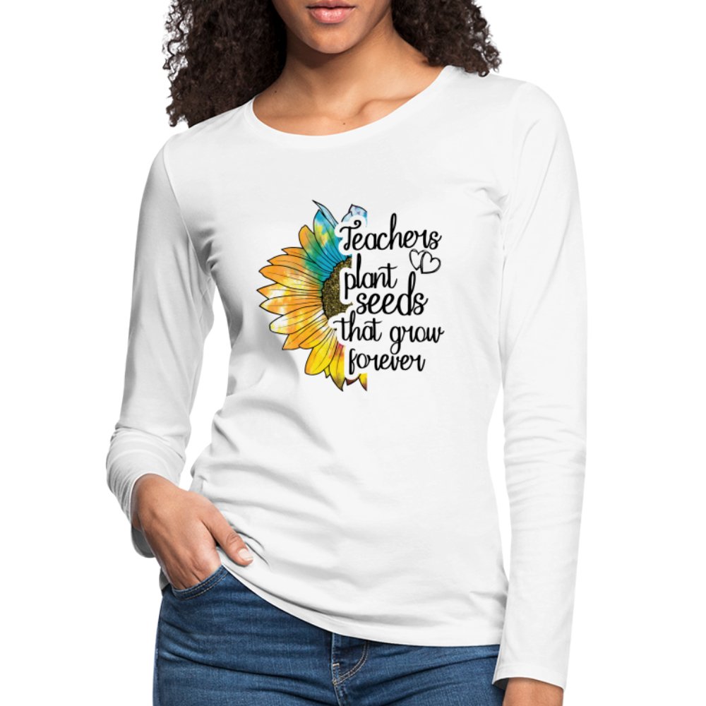 Teachers Plant Seeds That Grow Forever Women's Premium Long Sleeve T-Shirt - white