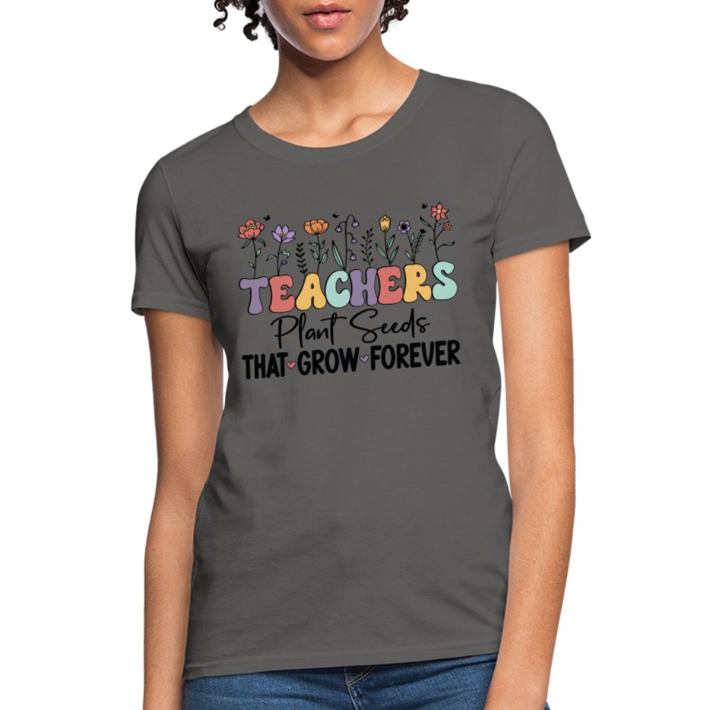 Teachers Plant Seeds That Grow Forever Women's T-Shirt - charcoal