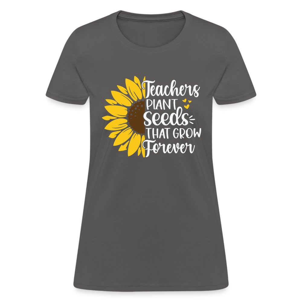 Teachers Plant Seeds That Grow Forever Women's T-Shirt - charcoal