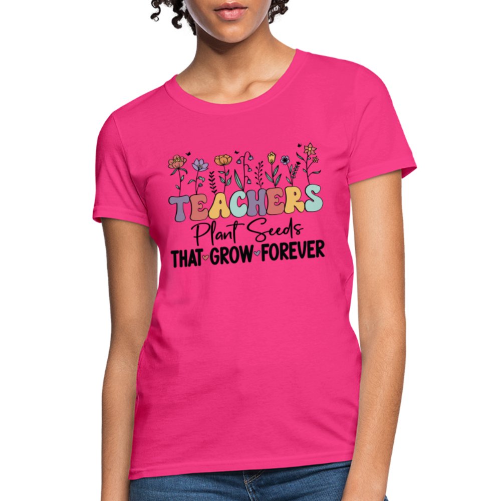 Teachers Plant Seeds That Grow Forever Women's T-Shirt - fuchsia