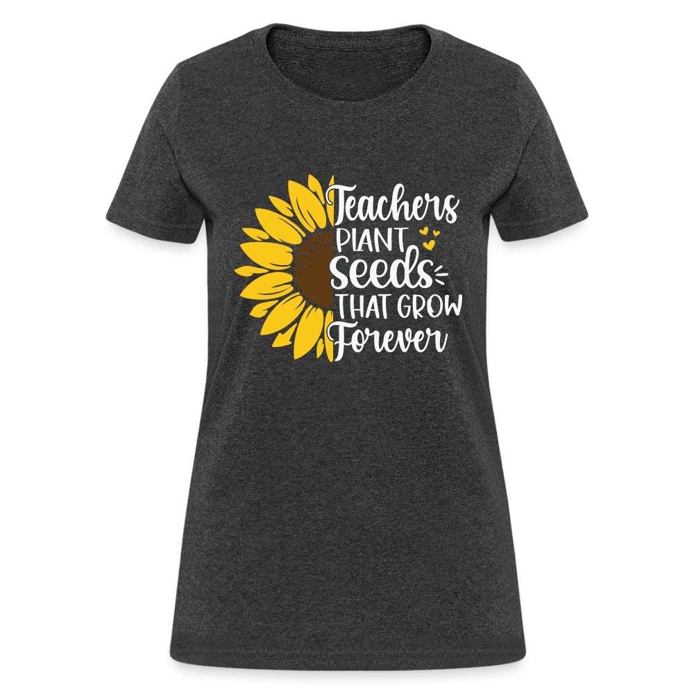 Teachers Plant Seeds That Grow Forever Women's T-Shirt - heather black