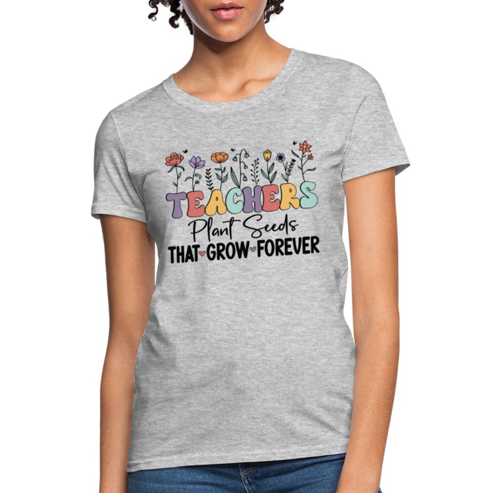 Teachers Plant Seeds That Grow Forever Women's T-Shirt - heather gray