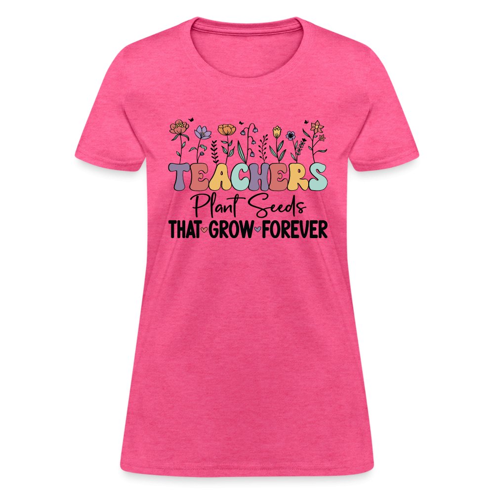 Teachers Plant Seeds That Grow Forever Women's T-Shirt - heather pink