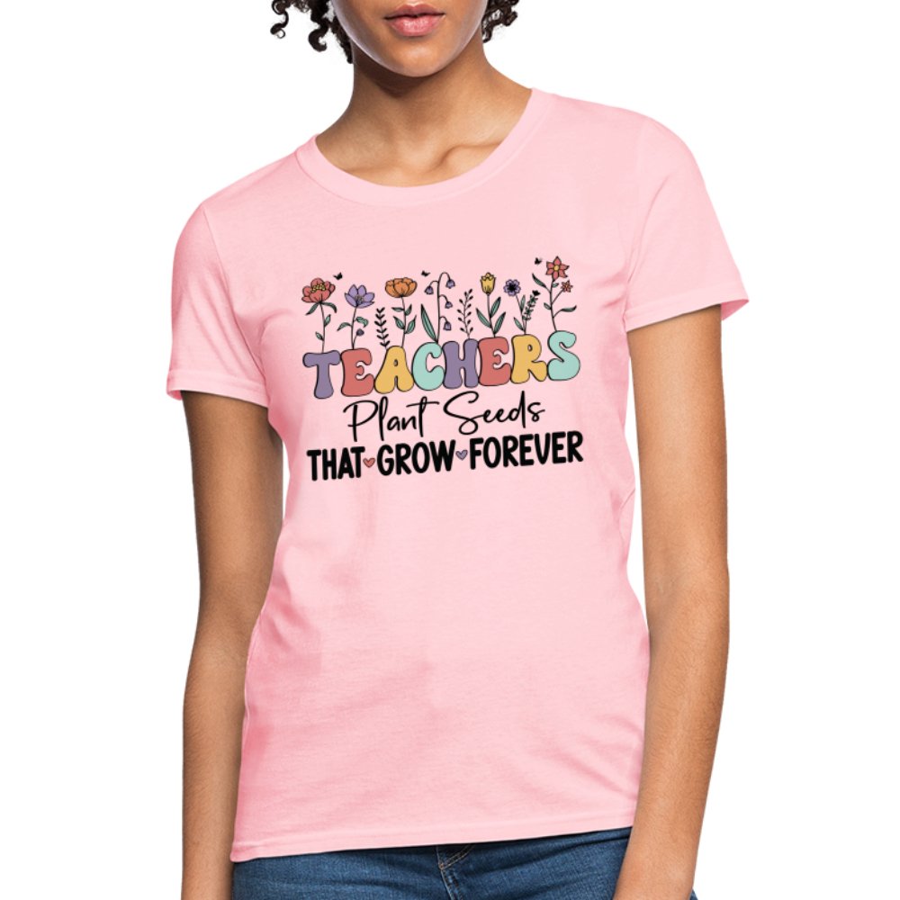 Teachers Plant Seeds That Grow Forever Women's T-Shirt - pink