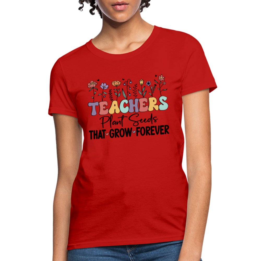 Teachers Plant Seeds That Grow Forever Women's T-Shirt - red