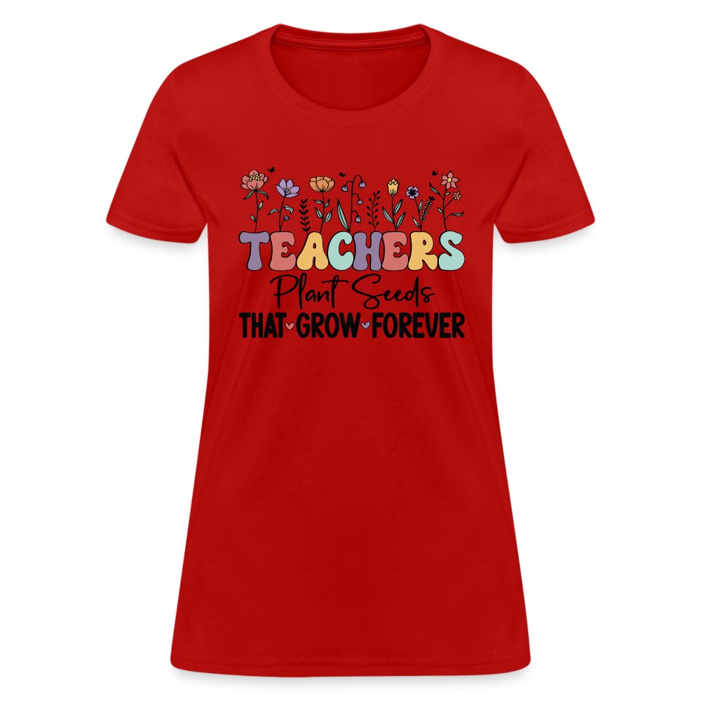 Teachers Plant Seeds That Grow Forever Women's T-Shirt - red