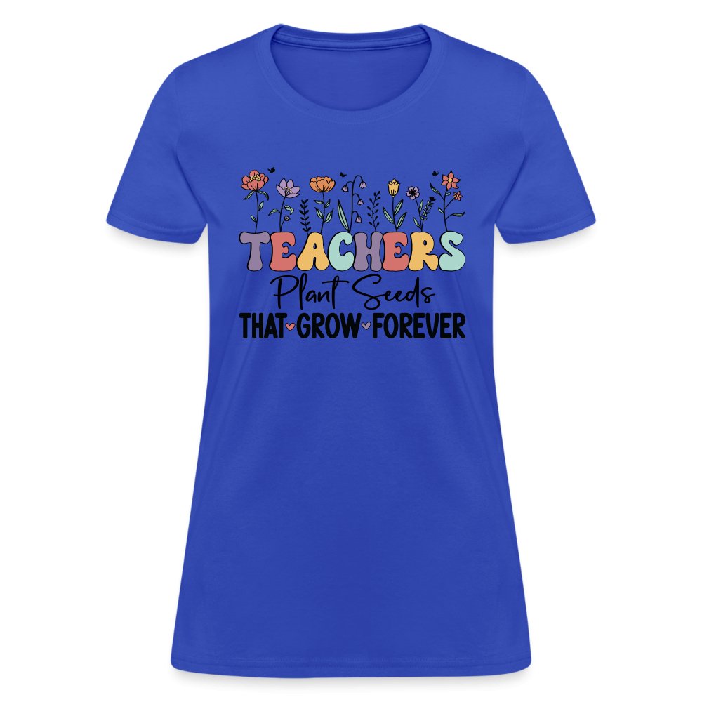 Teachers Plant Seeds That Grow Forever Women's T-Shirt - royal blue