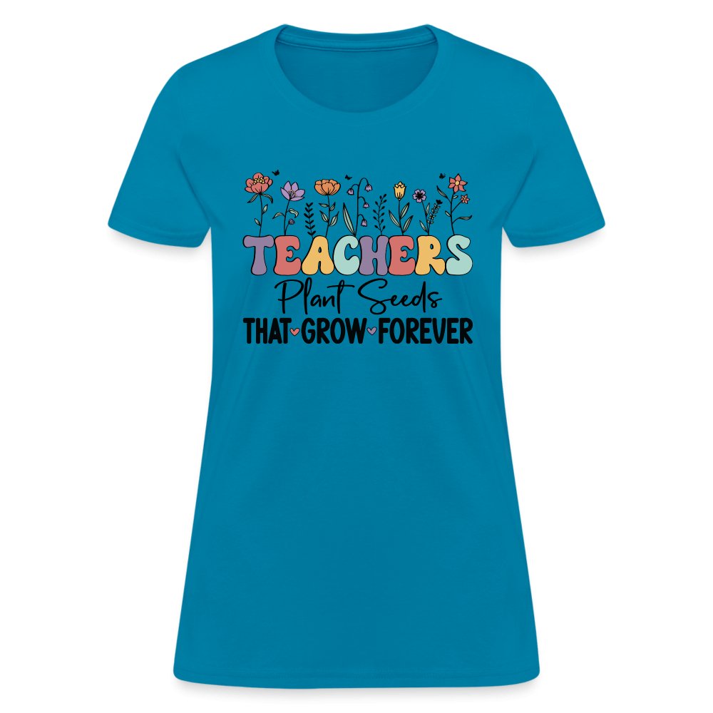 Teachers Plant Seeds That Grow Forever Women's T-Shirt - turquoise