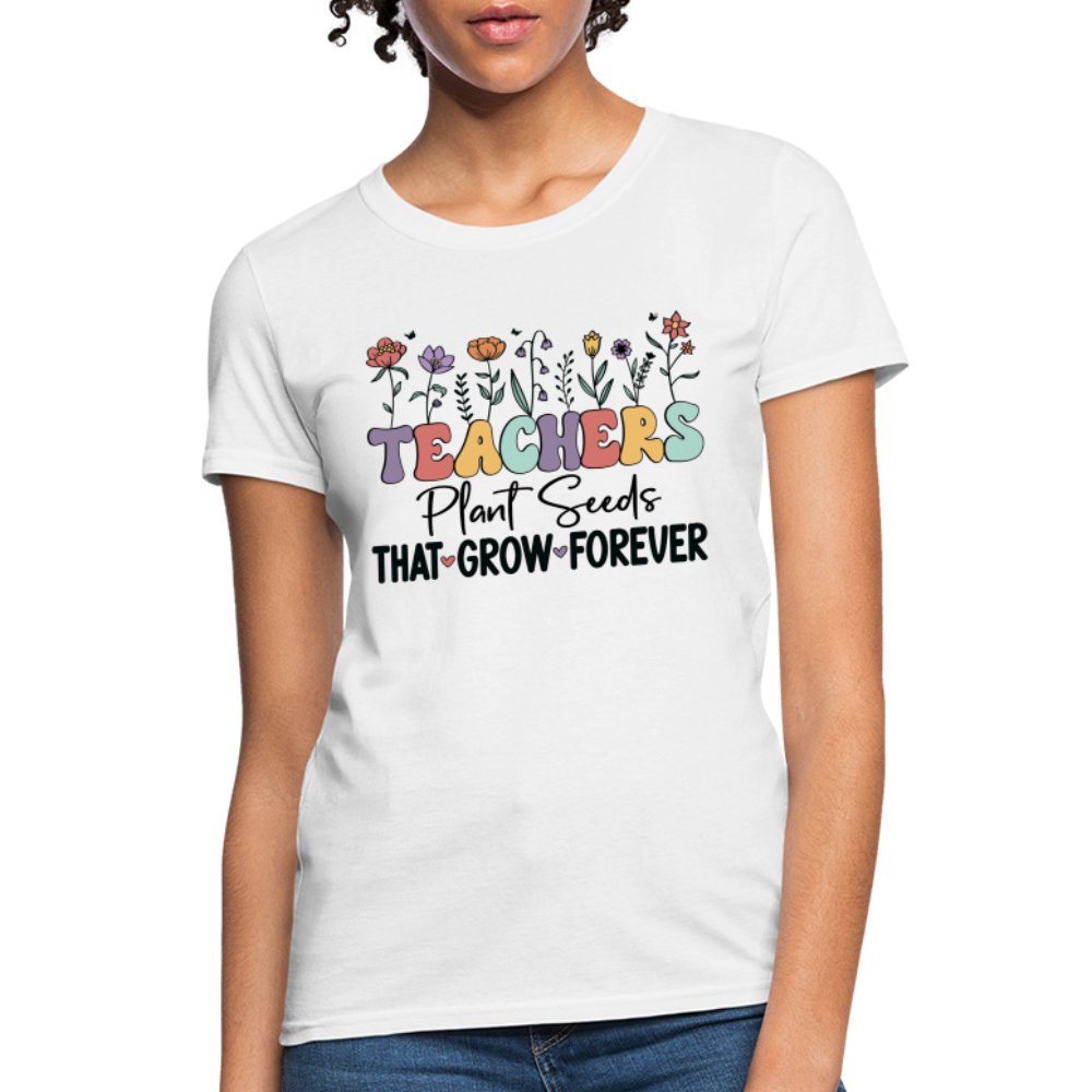 Teachers Plant Seeds That Grow Forever Women's T-Shirt - white