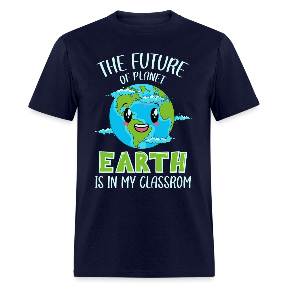 The Future Of The Planet Is In My Classroom T-Shirt (Teacher's Earth Day) - navy