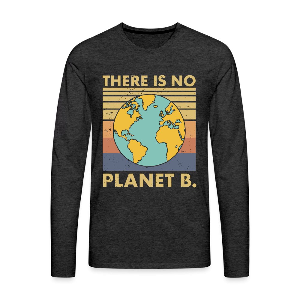 There Is No Planet B Men's Premium Long Sleeve T-Shirt - charcoal grey