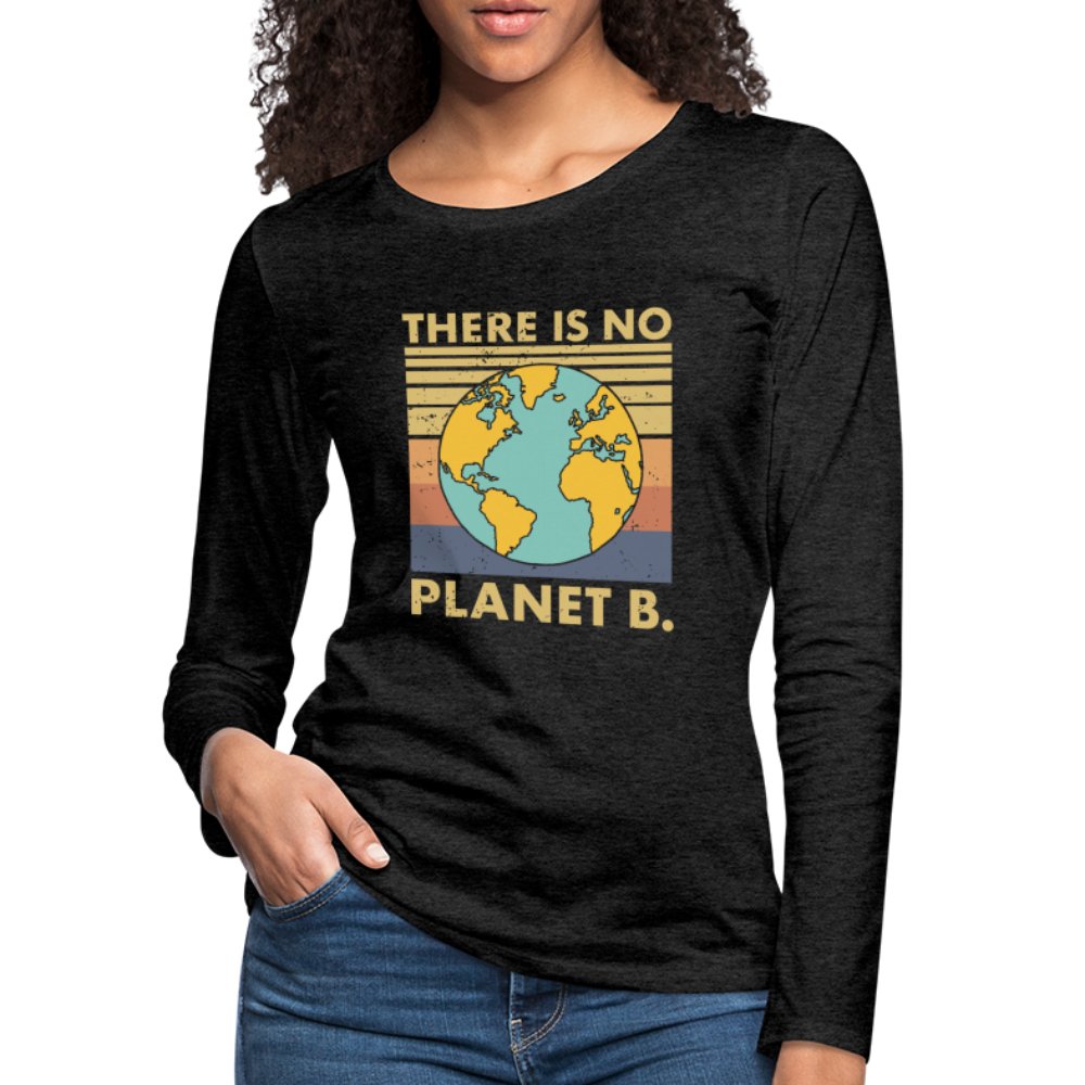 There Is No Planet B Women's Premium Long Sleeve T-Shirt - charcoal grey